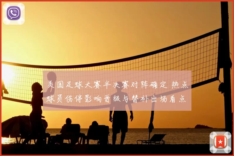 美国足球大赛半决赛对阵确定 热点球员伤停影响晋级与替补出场看点