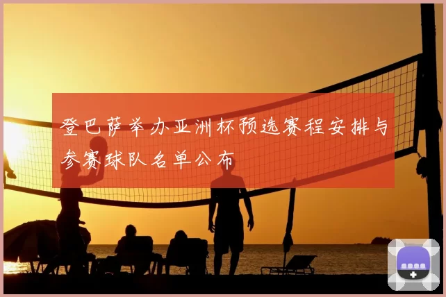 登巴萨举办亚洲杯预选赛程安排与参赛球队名单公布