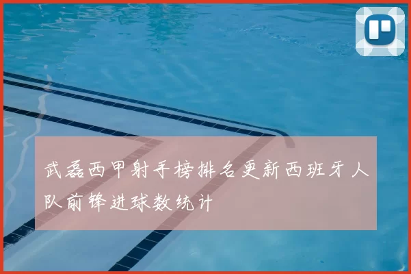 武磊西甲射手榜排名更新西班牙人队前锋进球数统计